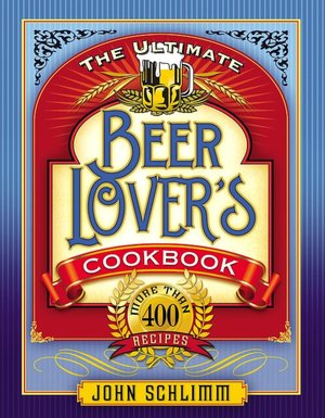 Ultimate Beer Lover's Cookbook: More than 400 Recipes that All Use Beer