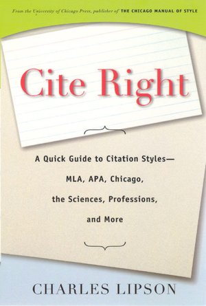 Cite Right: A Quick Guide to Citation Styles--MLA, APA, Chicago, the Sciences, Professions, and More