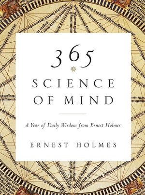 365 Science of Mind: A Year of Daily Wisdom from Ernest Holmes
