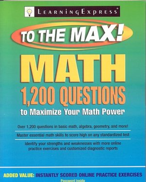 Math to the Max: 1,200 Questions That Will Maximize Your Math Power