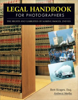 Legal Handbook for Photographers: The Rights and Liabilities of Making Images