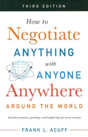 How to Negotiate Anything with Anyone Anywhere Around the World