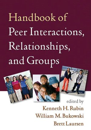 Handbook of Peer Interactions, Relationships, and Groups (Social, Emotional, and Personality Development in Context Series)