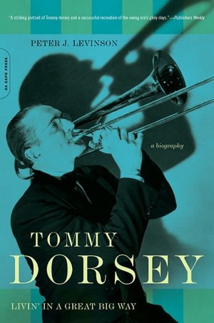 Tommy Dorsey: Livin' in a Great Big Way - A Biography
