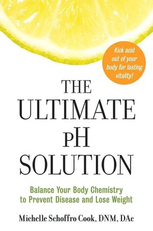 The Ultimate pH Solution: Balance Your Body Chemistry to Prevent Disease and Lose Weight