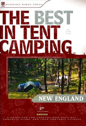 The Best in Tent Camping - New England: A Guide for Car Campers Who Hate RVs, Concrete Slabs, and Loud Portable Stereos