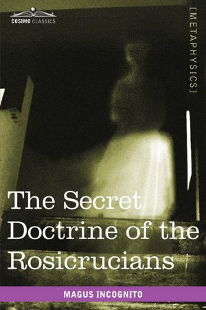 Online books free download bg The Secret Doctrine Of The Rosicrucians 9781616403829 English version by Magus Incognito