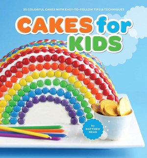 Cakes for Kids: 35 Colorful Recipes with Easy-to-Follow Tips & Techniques