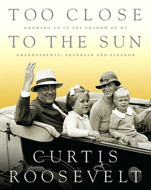 Too Close to the Sun: Growing Up in the Shadow of my Grandparents, Franklin and Eleanor