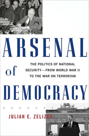 Arsenal of Democracy: The Politics of National Security--From World War II to the War on Terrorism