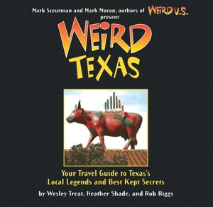 Weird Texas: Your Travel Guide to Texas's Local Legends and Best Kept Secrets