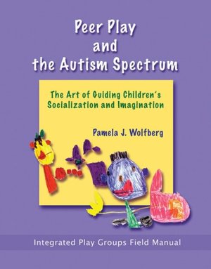 Peer Play and the Autism Spectrum: The Art of Guiding Children's Socialization and Imagination