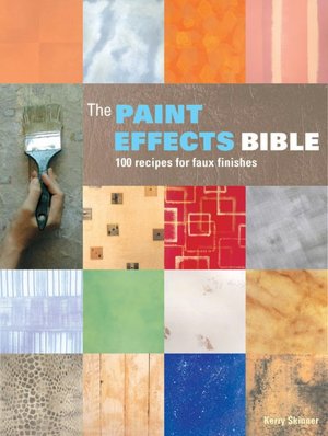 Paint Effects Bible: 100 Recipes for Faux Finishes