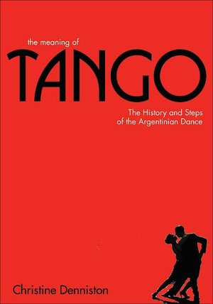 Meaning of Tango: The History and Steps of the Argentinian Dance
