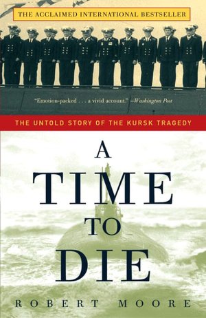 Time to Die: The Untold Story of the Kursk Tragedy