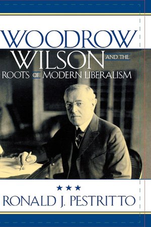Woodrow Wilson And The Roots Of Modern Liberalism