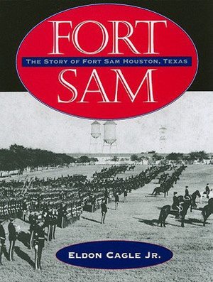 Fort Sam: The Story of Fort Sam Houston, Texas