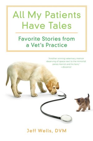 All My Patients Have Tales: Favorite Stories from a Vet's Practice
