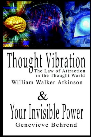 Thought Vibration Or The Law Of Attraction In The Thought World & Your Invisible Power By William Walker Atkinson And Genevieve Behrend - 2 Bestsell
