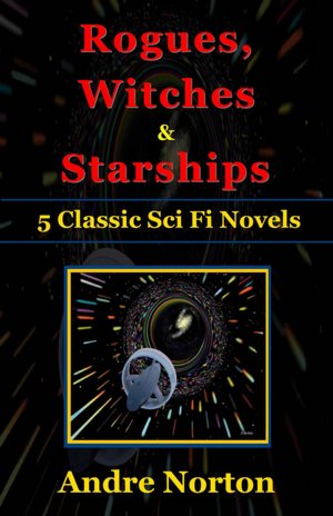 Rogues, Witches and Starships - 5 Classic Sci Fi Novels by Andre Norton