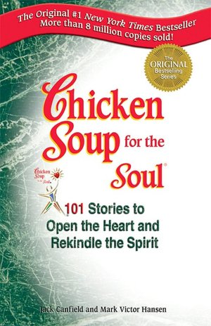 Chicken Soup for the Soul: 101 Stories to Open the Heart and Rekindle the Spirit