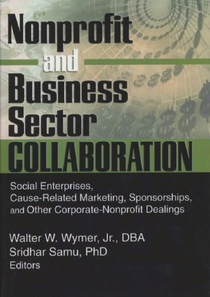 Nonprofit and Business Sector Collaboration: Social Enterprises, Cause-Related Marketing, Sponsorships, and Other Corporate-Nonprofit Dealings