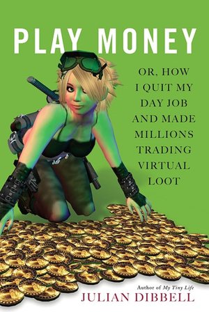 Free downloads books Play Money: Or, How I Quit My Day Job and Made Millions Trading Virtual Loot by Julian Dibbell FB2 RTF ePub in English
