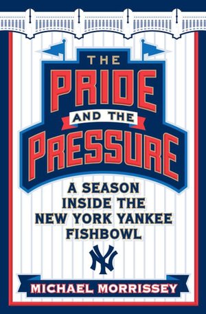 Pride and the Pressure: A Season Inside the New York Yankee Fishbowl