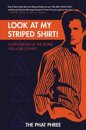 Look at My Striped Shirt!: Confessions of the People You Love to Hate