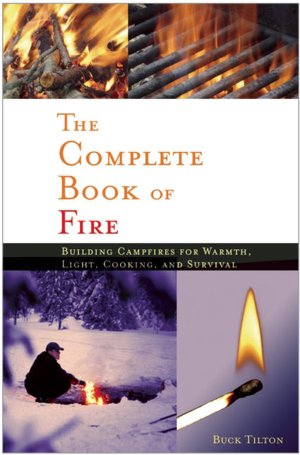 The Complete Book of Fire: Building Campfires for Warmth, Light, Cooking, and Survival