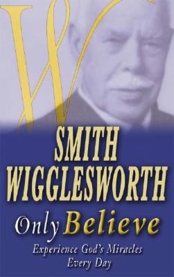 Only Believe: Experience God's Miracles Every Day
