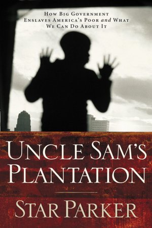 Uncle Sam's Plantation: How Big Government Enslaves America's Poor and What We Can Do About It