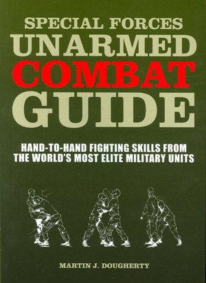 Special Forces Unarmed Combat Guide: Hand-to-Hand Fighting Skills From The World's Most Elite Military Units