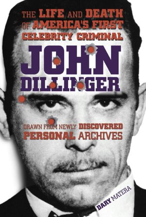 John Dillinger: The Life and Death of America's First Celebrity Criminal