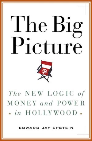 Big Picture: The New Logic of Money and Power in Hollywood