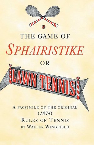 The Game of Sphairistike or Lawn Tennis: A Facsimile of the Original (1874) Rules of Tennis