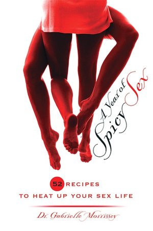 A Year of Spicy Sex: 52 Recipes to Heat up Your Sex Life