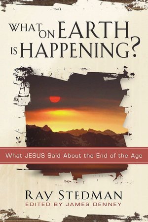 What on Earth Is Happening?: What Jesus Said About the End of the Age