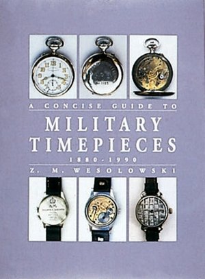 Concise Guide to Military Timepieces: 1880-1990