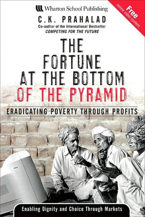 The Fortune at the Bottom of the Pyramid: Eradicating Poverty through Profits