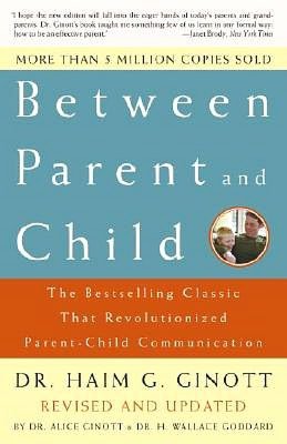 Between Parent and Child: The Bestselling Classic That Revolutionized Parent-Child Communication