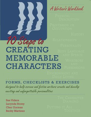 Ten Steps to Creating Memorable Characters: Forms, Checklists and Exercises