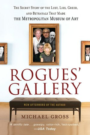 Rogues' Gallery: The Secret Story of the Lust, Lies, Greed, and Betrayals that Made the Metropolitan Museum of Art