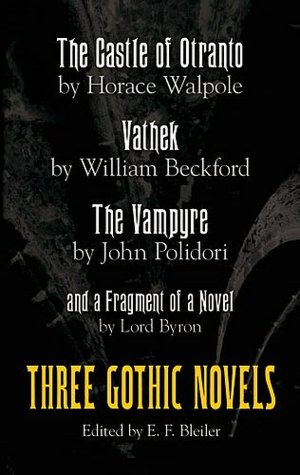 The Castle of Otranto, Vathek, the Vampyre, and a Fragment of a Novel: Three Gothic Novels