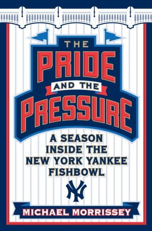 Pride and the Pressure: A Season Inside the New York Yankee Fishbowl