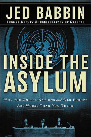 Inside the Asylum: Why the UN and Old Europe Are Worse Than You Think