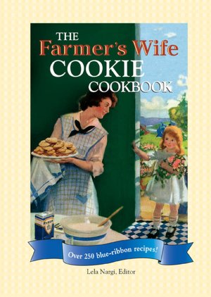 The Farmer's Wife Cookie Cookbook: Over 250 Blue-Ribbon Recipes!