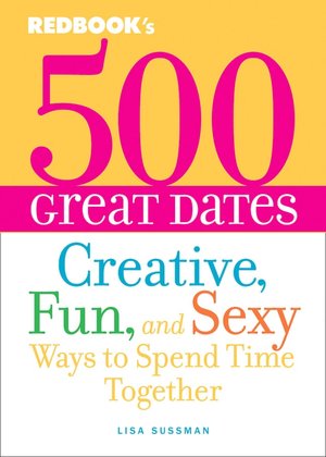 500 Great Dates: Creative, Fun, and Sexy Ways to Spend Time Together