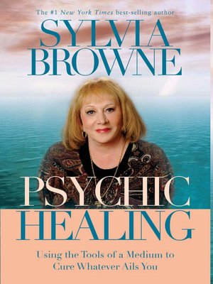 Psychic Healing: Using the Tools of a Medium to Cure Whatever Ails You