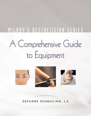 Milady's Aesthetician Series: A Comprehensive Guide to Equipment: A Comprehensive Guide to Equipment